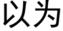 以為 (黑體矢量字庫)