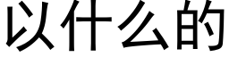 以什麼的 (黑體矢量字庫)