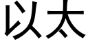 以太 (黑體矢量字庫)