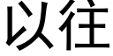 以往 (黑體矢量字庫)