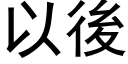 以後 (黑體矢量字庫)