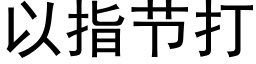 以指節打 (黑體矢量字庫)