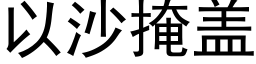 以沙掩蓋 (黑體矢量字庫)