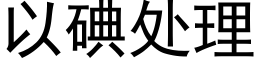 以碘處理 (黑體矢量字庫)