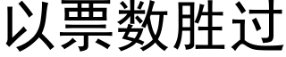 以票數勝過 (黑體矢量字庫)