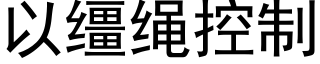 以缰繩控制 (黑體矢量字庫)