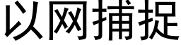 以网捕捉 (黑体矢量字库)