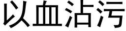 以血沾污 (黑体矢量字库)