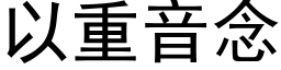 以重音念 (黑体矢量字库)