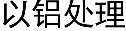 以铝处理 (黑体矢量字库)