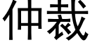 仲裁 (黑體矢量字庫)