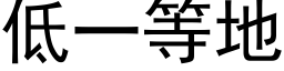 低一等地 (黑体矢量字库)