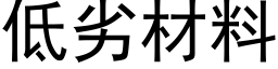 低劣材料 (黑体矢量字库)