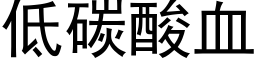 低碳酸血 (黑體矢量字庫)