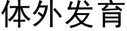 體外發育 (黑體矢量字庫)