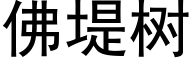 佛堤樹 (黑體矢量字庫)