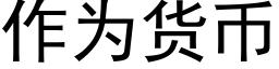 作為貨币 (黑體矢量字庫)