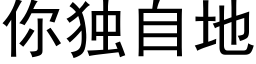 你獨自地 (黑體矢量字庫)