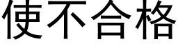 使不合格 (黑體矢量字庫)