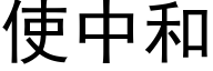 使中和 (黑體矢量字庫)