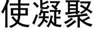 使凝聚 (黑体矢量字库)