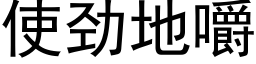 使劲地嚼 (黑体矢量字库)