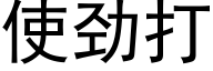 使勁打 (黑體矢量字庫)