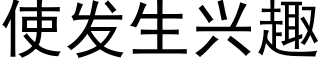 使发生兴趣 (黑体矢量字库)