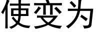 使變為 (黑體矢量字庫)