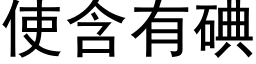 使含有碘 (黑體矢量字庫)