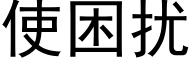 使困擾 (黑體矢量字庫)