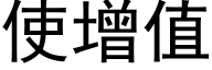 使增值 (黑體矢量字庫)