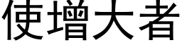 使增大者 (黑體矢量字庫)