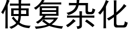 使複雜化 (黑體矢量字庫)