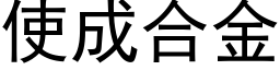 使成合金 (黑體矢量字庫)