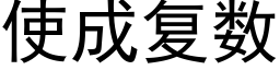 使成复数 (黑体矢量字库)