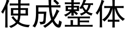 使成整體 (黑體矢量字庫)