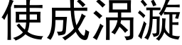 使成渦漩 (黑體矢量字庫)