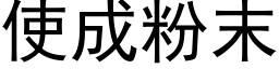 使成粉末 (黑體矢量字庫)