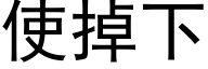 使掉下 (黑体矢量字库)