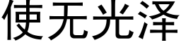 使無光澤 (黑體矢量字庫)