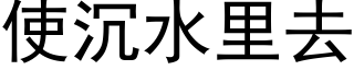 使沉水里去 (黑体矢量字库)