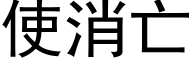 使消亡 (黑體矢量字庫)