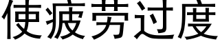 使疲劳过度 (黑体矢量字库)