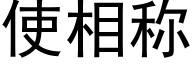 使相称 (黑体矢量字库)