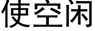 使空閑 (黑體矢量字庫)