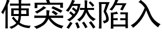 使突然陷入 (黑體矢量字庫)