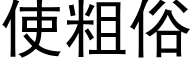 使粗俗 (黑體矢量字庫)