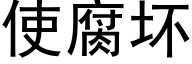 使腐坏 (黑体矢量字库)