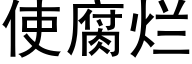 使腐爛 (黑體矢量字庫)